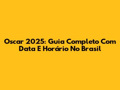 Oscar 2025: Guia Completo Com Data E Horário No Brasil