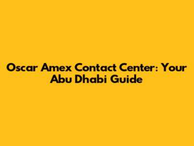 Oscar Amex Contact Center: Your Abu Dhabi Guide