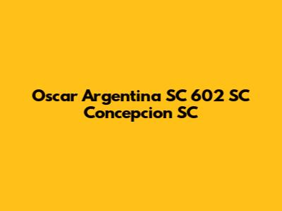 Oscar Argentina SC 602 SC Concepcion SC