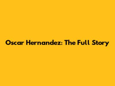Oscar Hernandez: The Full Story