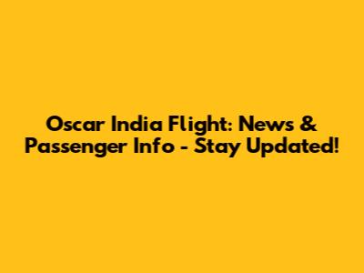 Oscar India Flight: News & Passenger Info - Stay Updated!