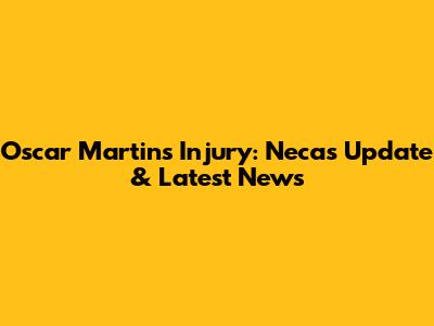 Oscar Martins Injury: Necas Update & Latest News