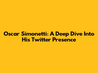 Oscar Simonetti: A Deep Dive Into His Twitter Presence