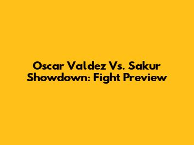 Oscar Valdez Vs. Sakur Showdown: Fight Preview