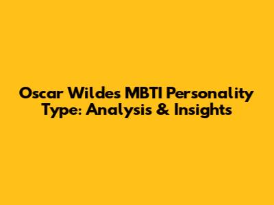 Oscar Wilde's MBTI Personality Type: Analysis & Insights