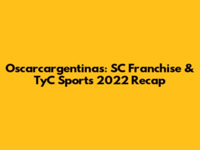 Oscarcargentinas: SC Franchise & TyC Sports 2022 Recap