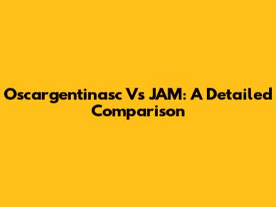 Oscargentinasc Vs JAM: A Detailed Comparison