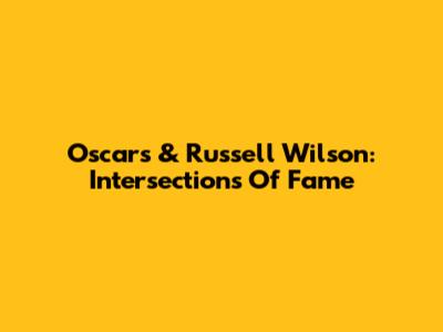 Oscars & Russell Wilson: Intersections Of Fame