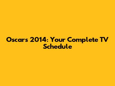 Oscars 2014: Your Complete TV Schedule