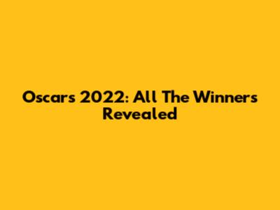 Oscars 2022: All The Winners Revealed