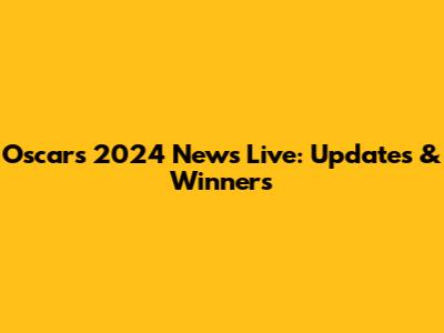 Oscars 2024 News Live: Updates & Winners