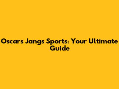 Oscars Jang's Sports: Your Ultimate Guide