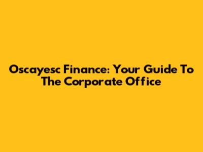 Oscayesc Finance: Your Guide To The Corporate Office