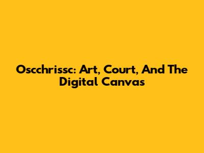Oscchrissc: Art, Court, And The Digital Canvas