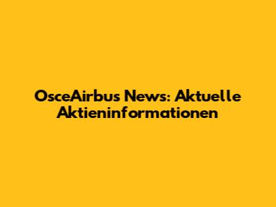 OsceAirbus News: Aktuelle Aktieninformationen
