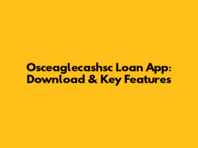 Osceaglecashsc Loan App: Download & Key Features