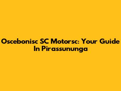 Oscebonisc SC Motorsc: Your Guide In Pirassununga