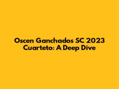 Oscen Ganchados SC 2023 Cuarteto: A Deep Dive