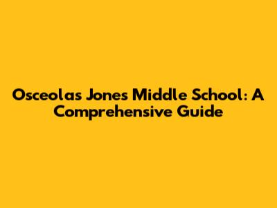 Osceola's Jones Middle School: A Comprehensive Guide