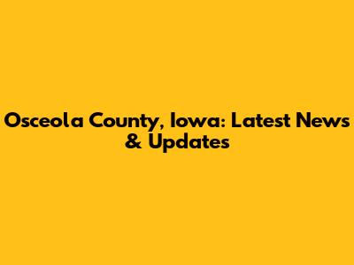 Osceola County, Iowa: Latest News & Updates