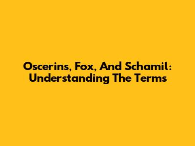 Oscerins, Fox, And Schamil: Understanding The Terms