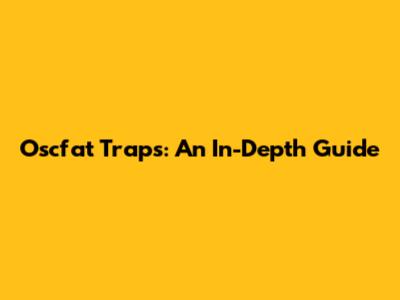 Oscfat Traps: An In-Depth Guide