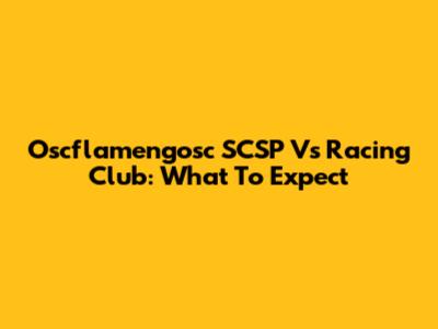 Oscflamengosc SCSP Vs Racing Club: What To Expect