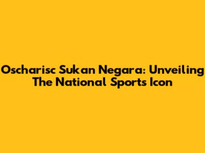 Oscharisc Sukan Negara: Unveiling The National Sports Icon