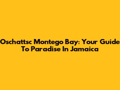 Oschattsc Montego Bay: Your Guide To Paradise In Jamaica