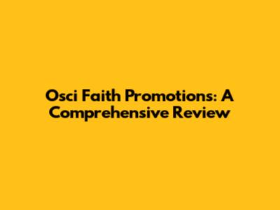 Osci Faith Promotions: A Comprehensive Review