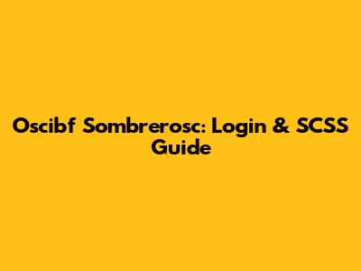 Oscibf Sombrerosc: Login & SCSS Guide