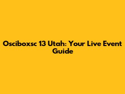 Osciboxsc 13 Utah: Your Live Event Guide