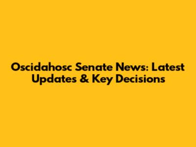 Oscidahosc Senate News: Latest Updates & Key Decisions