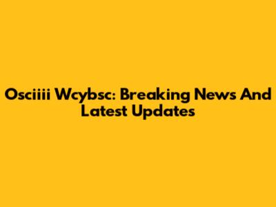 Osciiii Wcybsc: Breaking News And Latest Updates