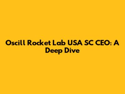 Oscill Rocket Lab USA SC CEO: A Deep Dive