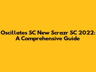 Oscillates SC New Scrazr SC 2022: A Comprehensive Guide