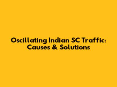 Oscillating Indian SC Traffic: Causes & Solutions