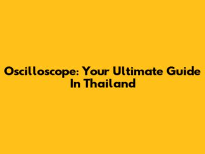 Oscilloscope: Your Ultimate Guide In Thailand