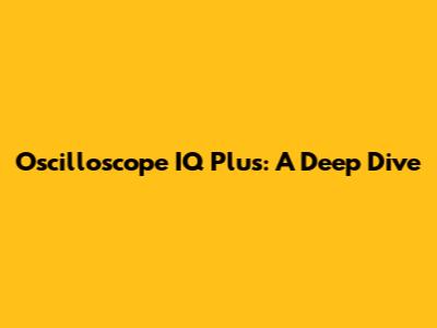 Oscilloscope IQ Plus: A Deep Dive
