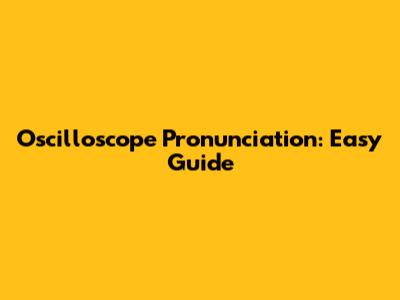 Oscilloscope Pronunciation: Easy Guide