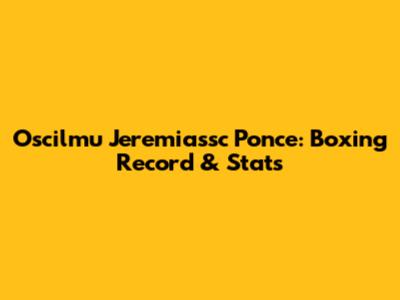 Oscilmu Jeremiassc Ponce: Boxing Record & Stats