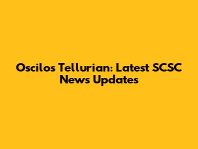 Oscilos Tellurian: Latest SCSC News Updates