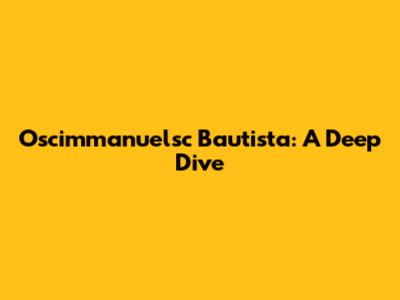 Oscimmanuelsc Bautista: A Deep Dive