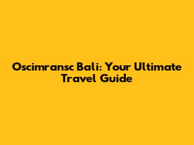 Oscimransc Bali: Your Ultimate Travel Guide