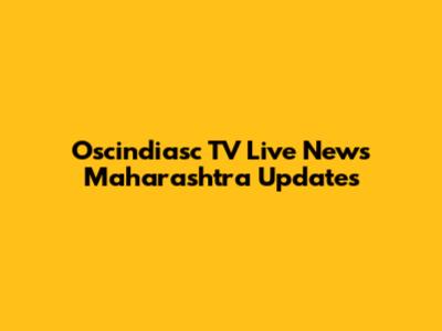 Oscindiasc TV Live News Maharashtra Updates