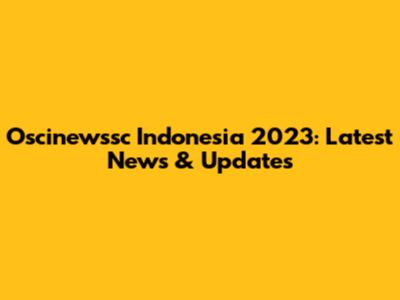 Oscinewssc Indonesia 2023: Latest News & Updates