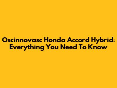 Oscinnovasc Honda Accord Hybrid: Everything You Need To Know