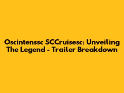Oscintenssc SCCruisesc: Unveiling The Legend - Trailer Breakdown