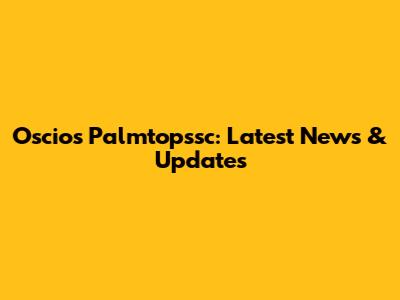 Oscio's Palmtopssc: Latest News & Updates
