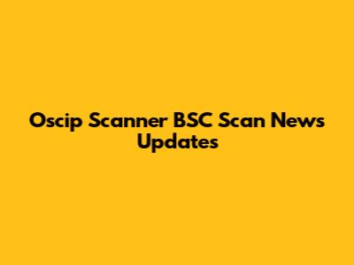 Oscip Scanner BSC Scan News Updates